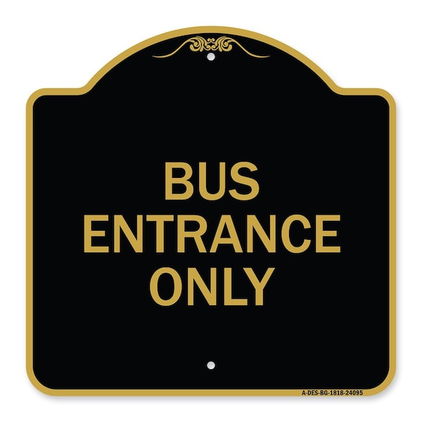 Designer Series Entrance Bus Entrance Only, Black & Gold Aluminum Sign, 18" x 18", BG-1818-24095